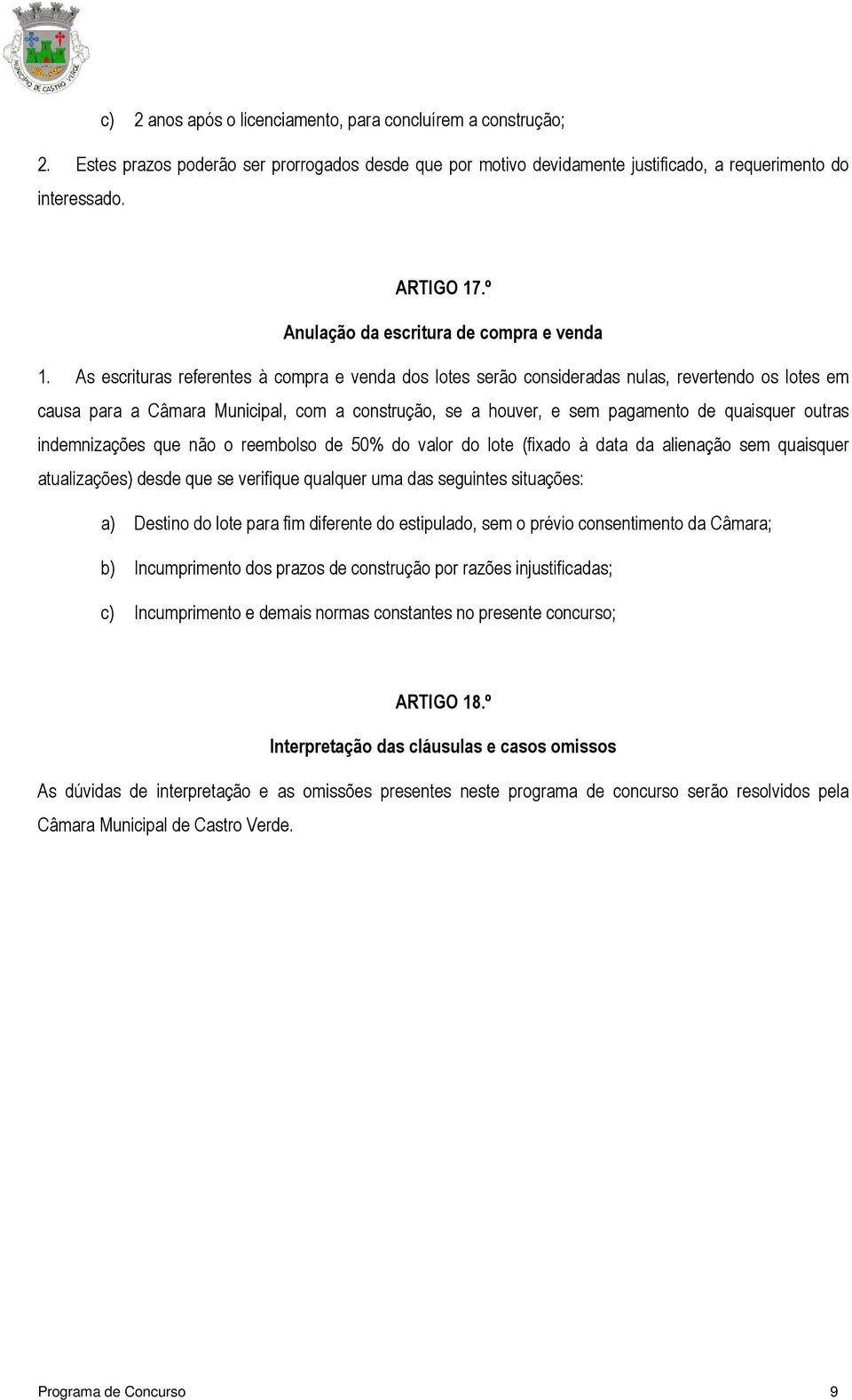 As escrituras referentes à compra e venda dos lotes serão consideradas nulas, revertendo os lotes em causa para a Câmara Municipal, com a construção, se a houver, e sem pagamento de quaisquer outras