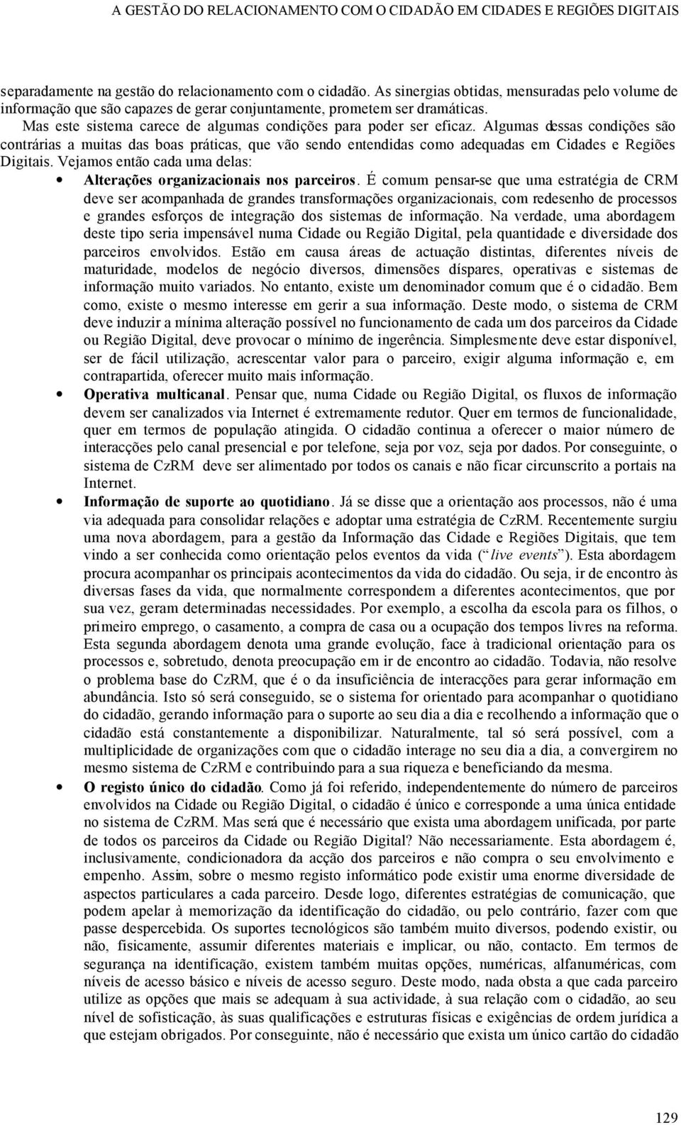 Algumas dessas condições são contrárias a muitas das boas práticas, que vão sendo entendidas como adequadas em Cidades e Regiões Digitais.