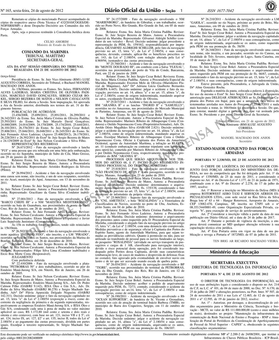 CLSO AMORIM Ministro de stado da efesa COMANO A MARINHA TRIBUNAL MARÍTIMO S C R TA R I A - G R A L ATA A 6741ª SSSÃO ORINÁRIA O TRIBUNAL RALIZAA M 21 AGOSTO 2012 (terça-feira) Presidência do xmo. Sr.