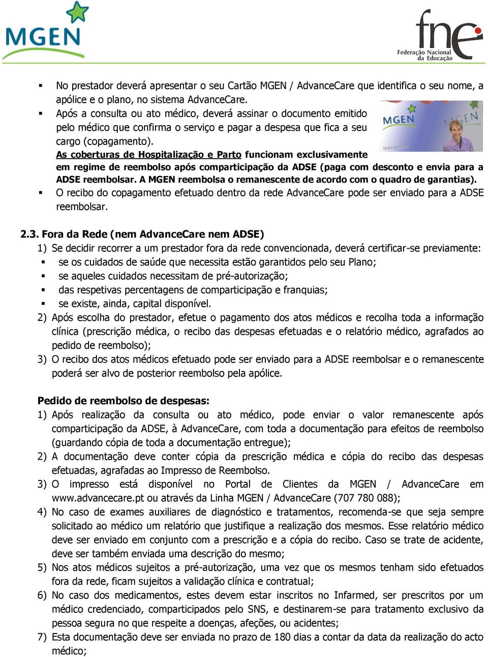 As coberturas de Hospitalização e Parto funcionam exclusivamente em regime de reembolso após comparticipação da ADSE (paga com desconto e envia para a ADSE reembolsar.