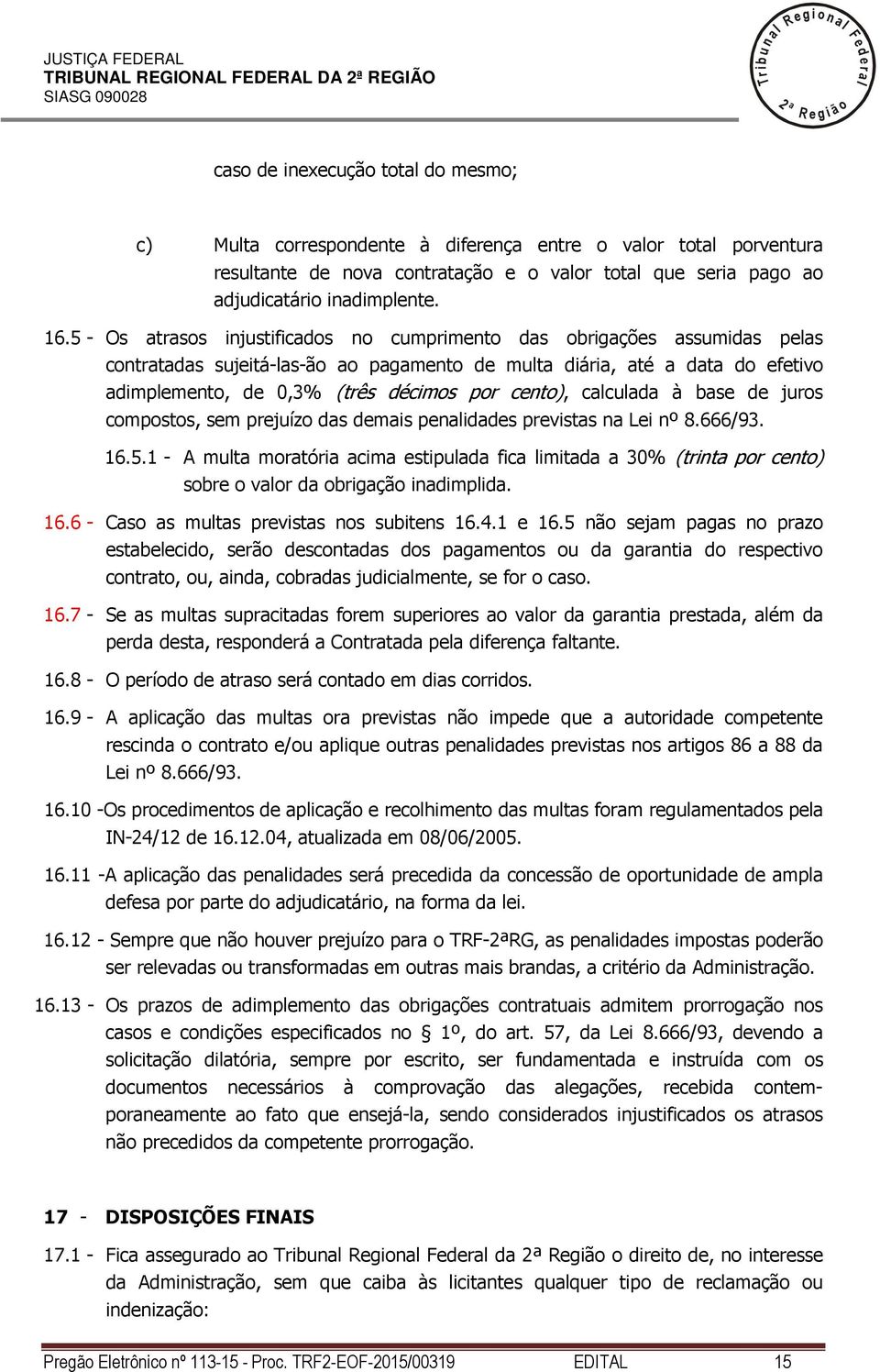 5 - Os atrasos injustificados no cumprimento das obrigações assumidas peas contratadas sujeitá-as-ão ao pagamento de muta diária, até a data do efetivo adimpemento, de 0,3% (três décimos por cento),