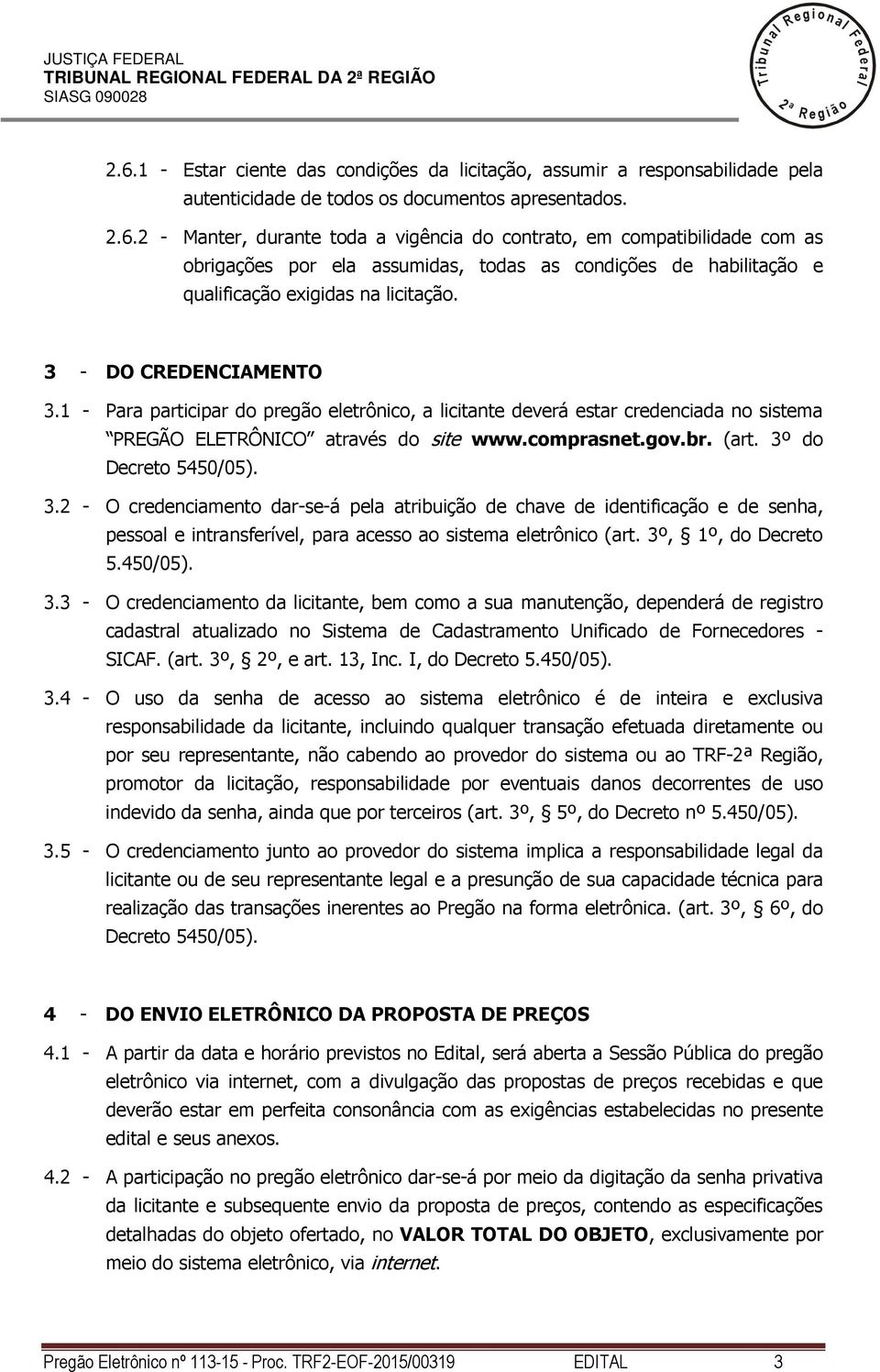 - Manter, durante toda a vigência do contrato, em compatibiidade com as obrigações por ea assumidas, todas as condições de habiitação e quaificação exigidas na icitação. 3 - DO CREDENCIAMENTO 3.