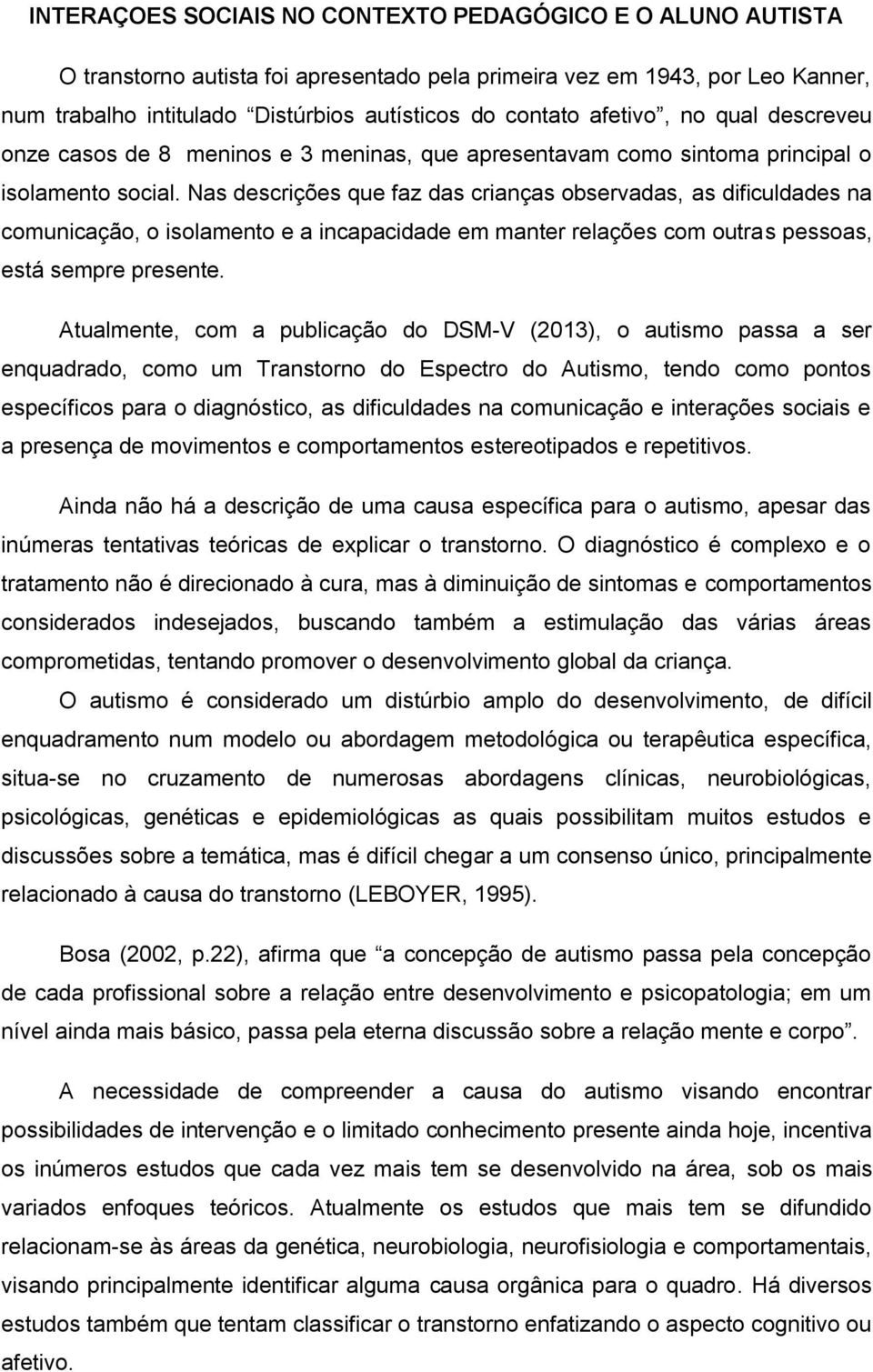 Nas descrições que faz das crianças observadas, as dificuldades na comunicação, o isolamento e a incapacidade em manter relações com outras pessoas, está sempre presente.