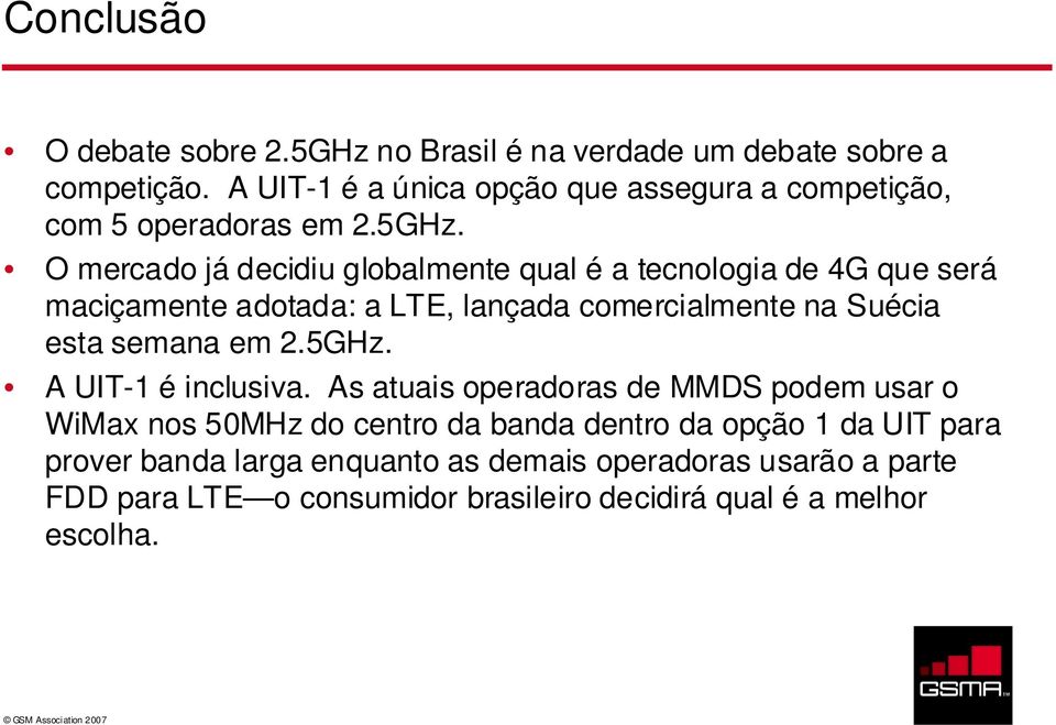 O mercado já decidiu globalmente qual é a tecnologia de 4G que será maciçamente adotada: a LTE, lançada comercialmente na Suécia esta semana em