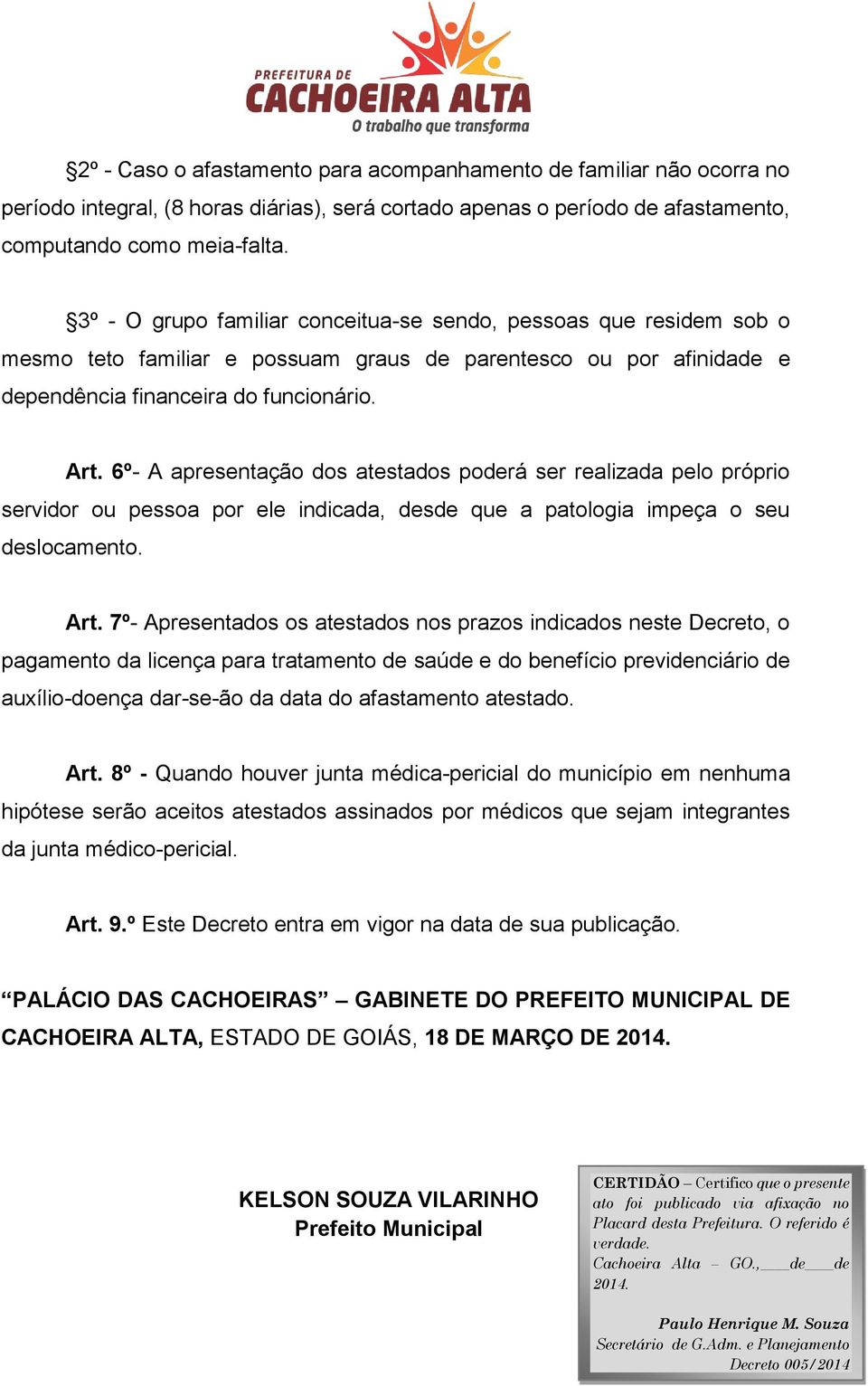 6º- A apresentação dos atestados poderá ser realizada pelo próprio servidor ou pessoa por ele indicada, desde que a patologia impeça o seu deslocamento. Art.