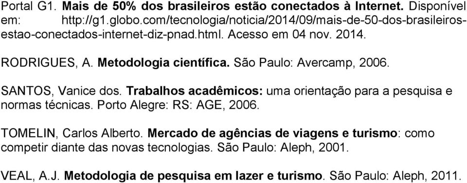 Metodologia científica. São Paulo: Avercamp, 2006. SANTOS, Vanice dos. Trabalhos acadêmicos: uma orientação para a pesquisa e normas técnicas.