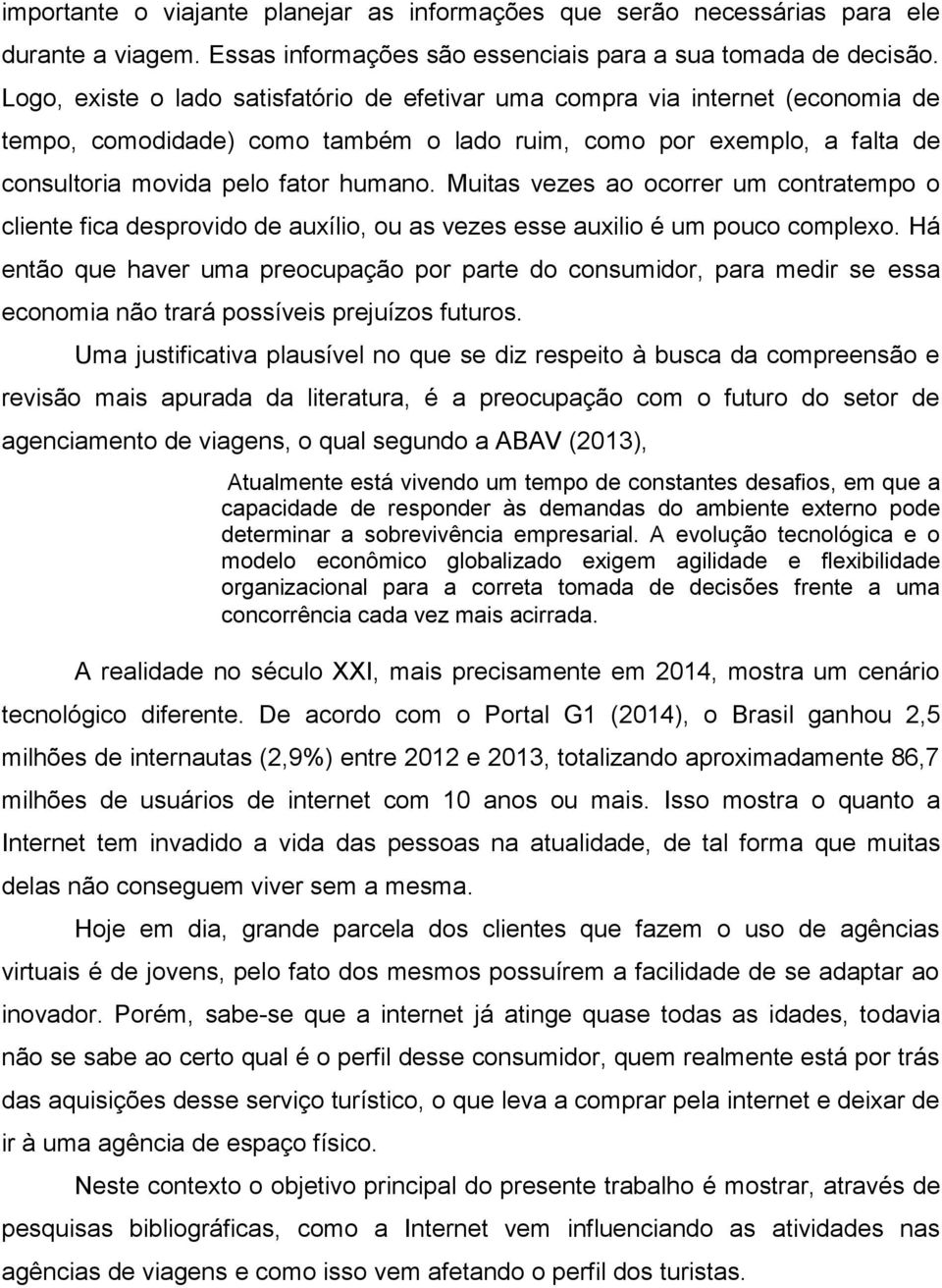 Muitas vezes ao ocorrer um contratempo o cliente fica desprovido de auxílio, ou as vezes esse auxilio é um pouco complexo.