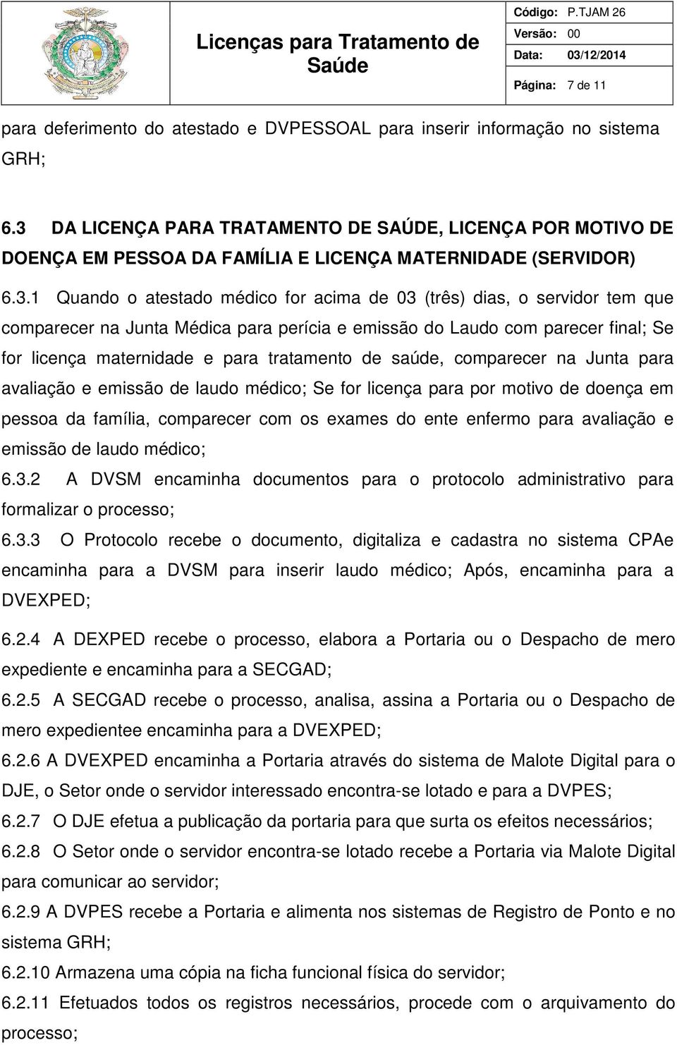 que comparecer na Junta Médica para perícia e emissão do Laudo com parecer final; Se for licença maternidade e para tratamento de saúde, comparecer na Junta para avaliação e emissão de laudo médico;