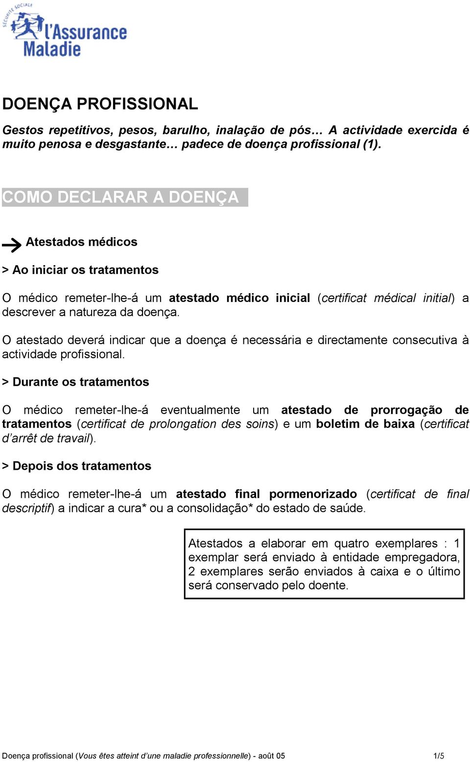 O atestado deverá indicar que a doença é necessária e directamente consecutiva à actividade profissional.