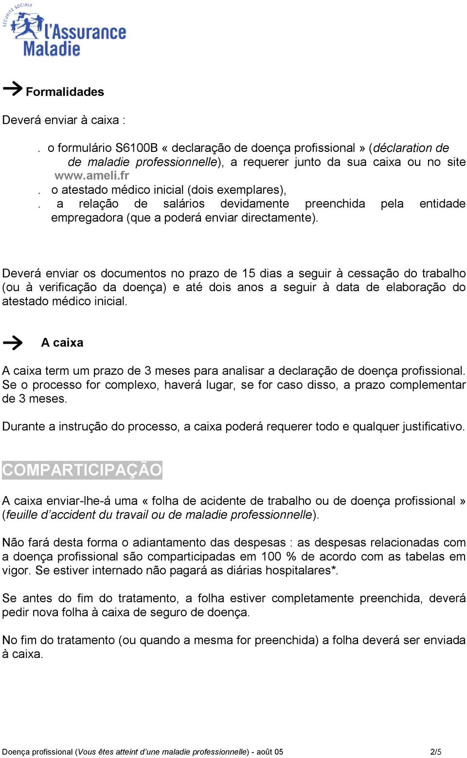 Deverá enviar os documentos no prazo de 15 dias a seguir à cessação do trabalho (ou à verificação da doença) e até dois anos a seguir à data de elaboração do atestado médico inicial.