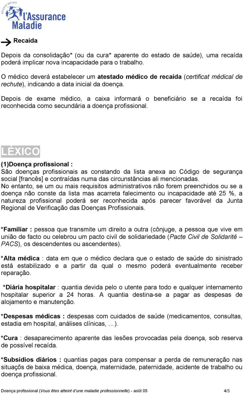 Depois de exame médico, a caixa informará o beneficiário se a recaída foi reconhecida como secundária a doença profissional.