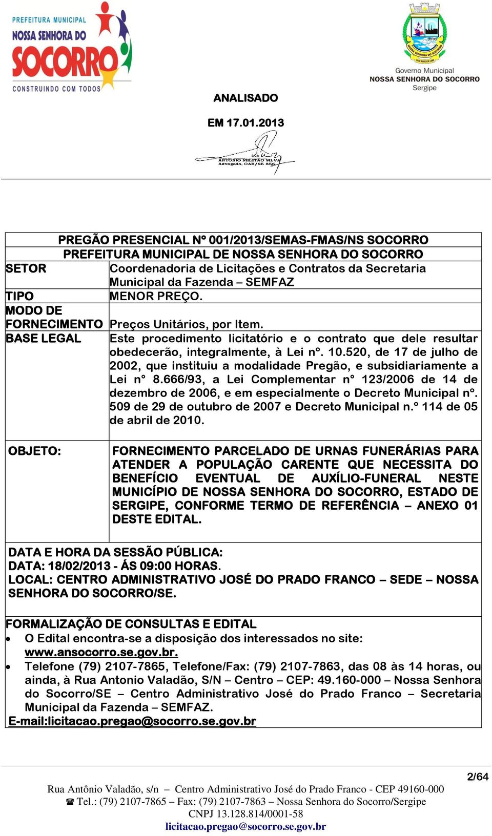 520, de 17 de julho de 2002, que instituiu a modalidade Pregão, e subsidiariamente a Lei n 8.666/93, a Lei Complementar n 123/2006 de 14 de dezembro de 2006, e em especialmente o Decreto Municipal nº.