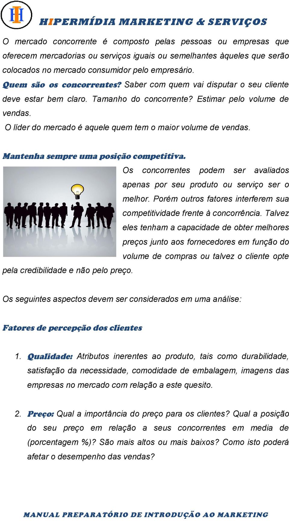 O líder do mercado é aquele quem tem o maior volume de vendas. Mantenha sempre uma posição competitiva. Os concorrentes podem ser avaliados apenas por seu produto ou serviço ser o melhor.