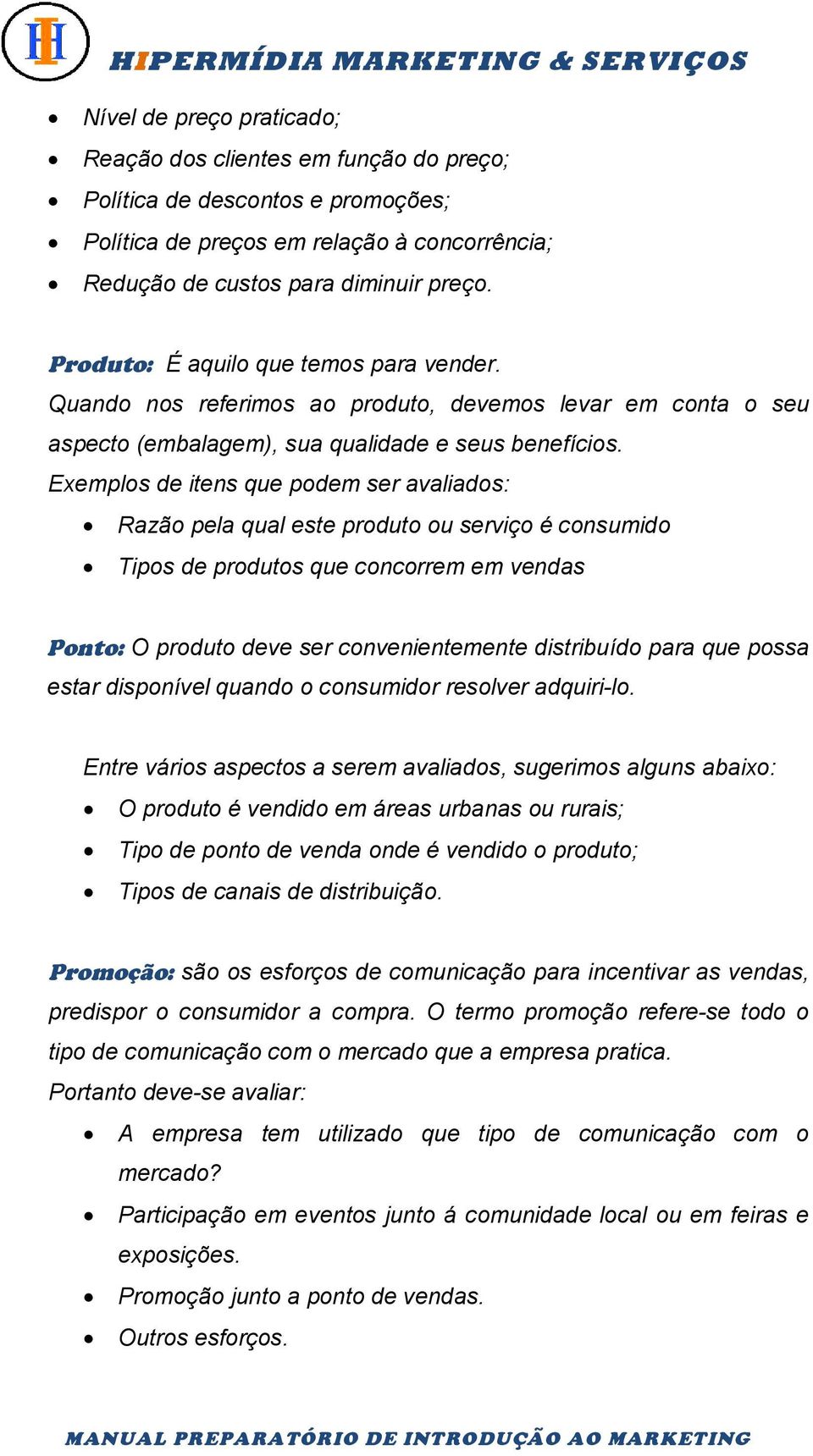 Exemplos de itens que podem ser avaliados: Razão pela qual este produto ou serviço é consumido Tipos de produtos que concorrem em vendas Ponto: O produto deve ser convenientemente distribuído para