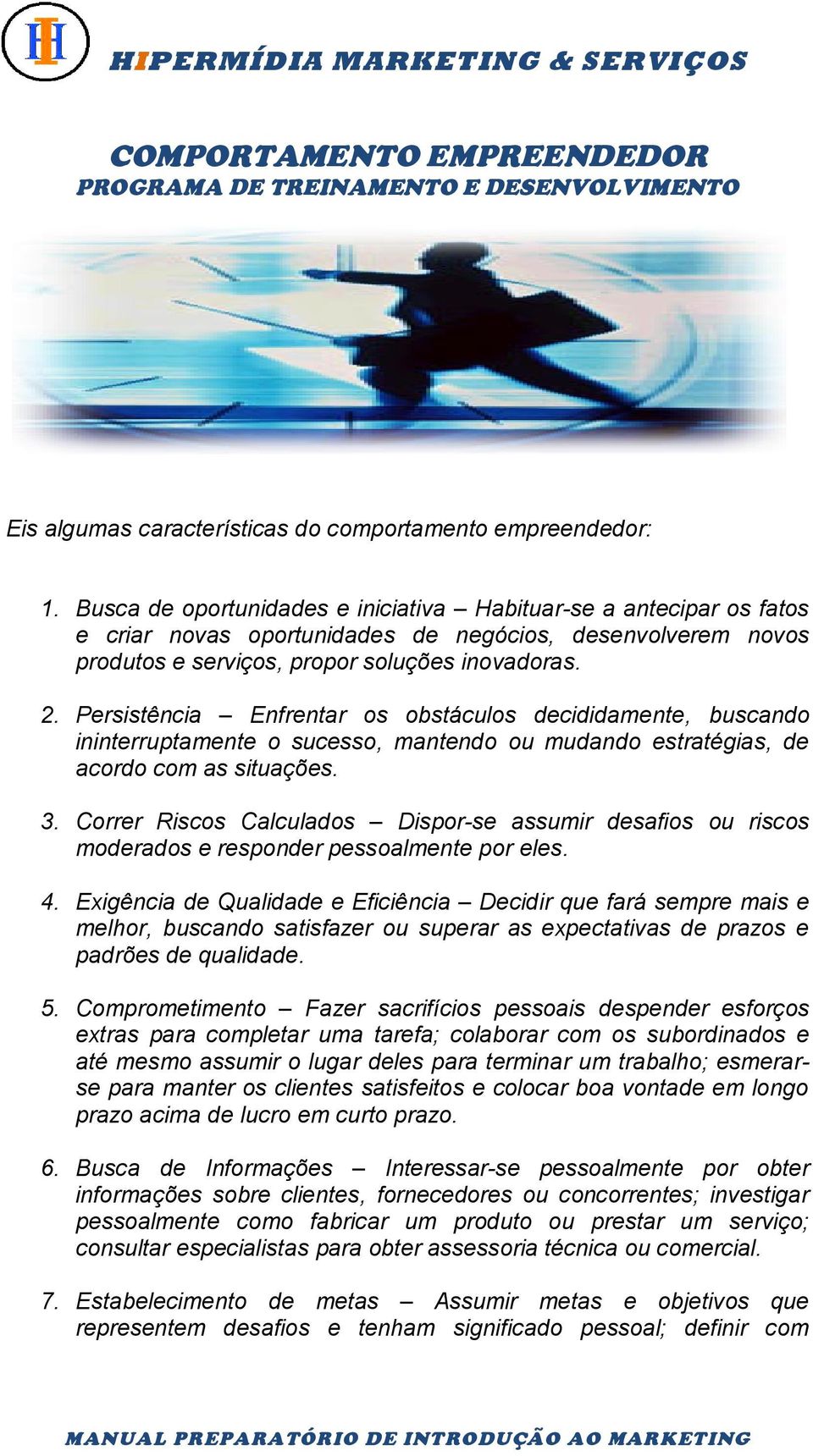 Persistência Enfrentar os obstáculos decididamente, buscando ininterruptamente o sucesso, mantendo ou mudando estratégias, de acordo com as situações. 3.