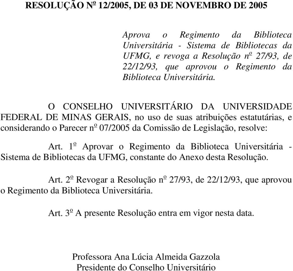 O CONSELHO UNIVERSITÁRIO DA UNIVERSIDADE FEDERAL DE MINAS GERAIS, n us de suas atribuições estatutárias, e cnsiderand Parecer n 07/2005 da Cmissã de Legislaçã, reslve: Art.