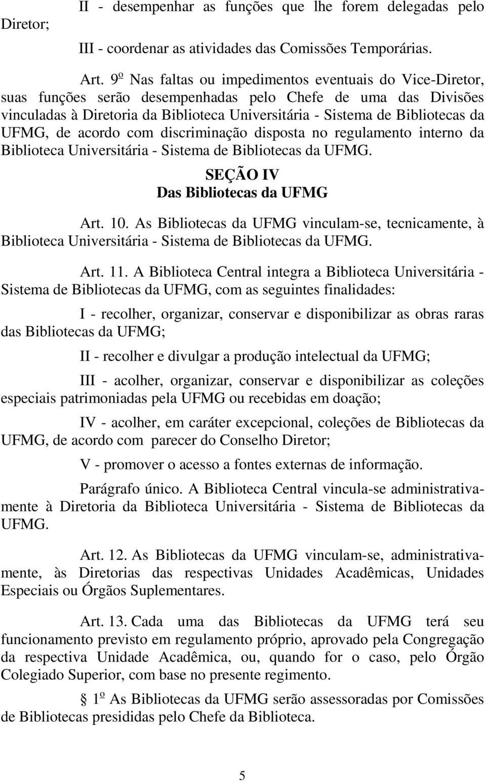 acrd cm discriminaçã dispsta n regulament intern da Bibliteca Universitária - Sistema de Biblitecas da UFMG. SEÇÃO IV Das Biblitecas da UFMG Art. 10.