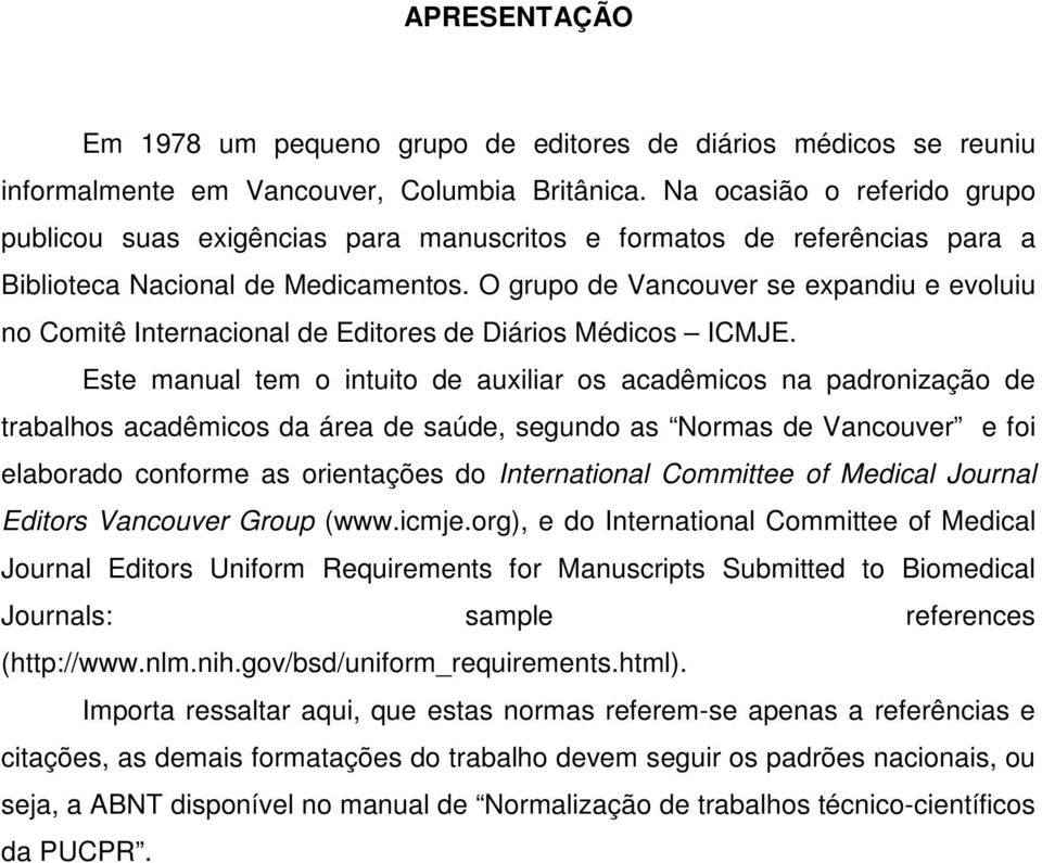 O grupo de Vancouver se expandiu e evoluiu no Comitê Internacional de Editores de Diários Médicos ICMJE.