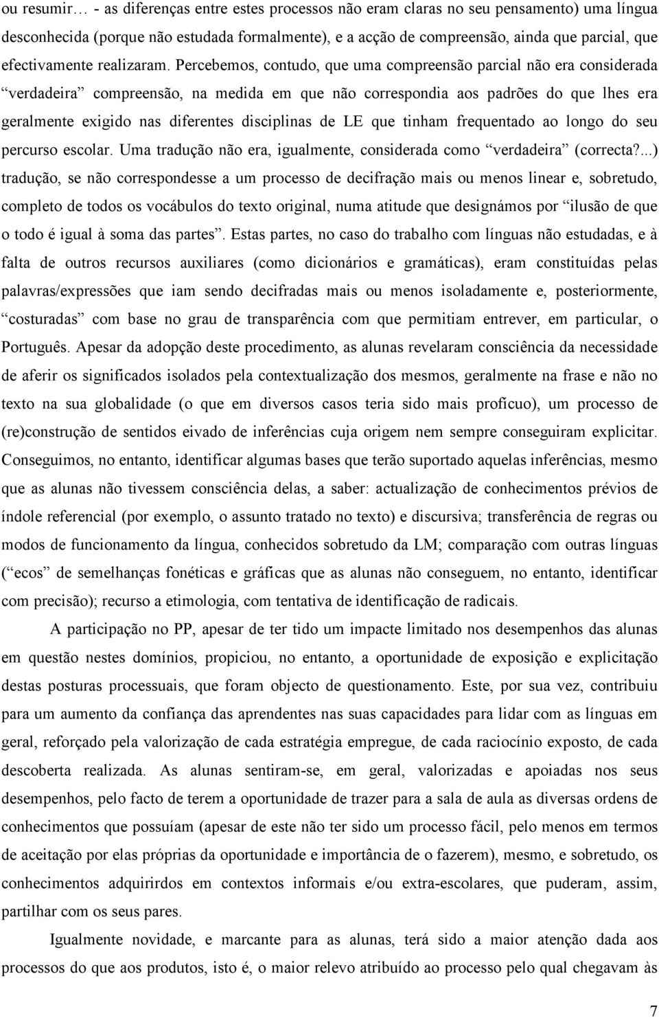 Percebemos, contudo, que uma compreensão parcial não era considerada verdadeira compreensão, na medida em que não correspondia aos padrões do que lhes era geralmente exigido nas diferentes