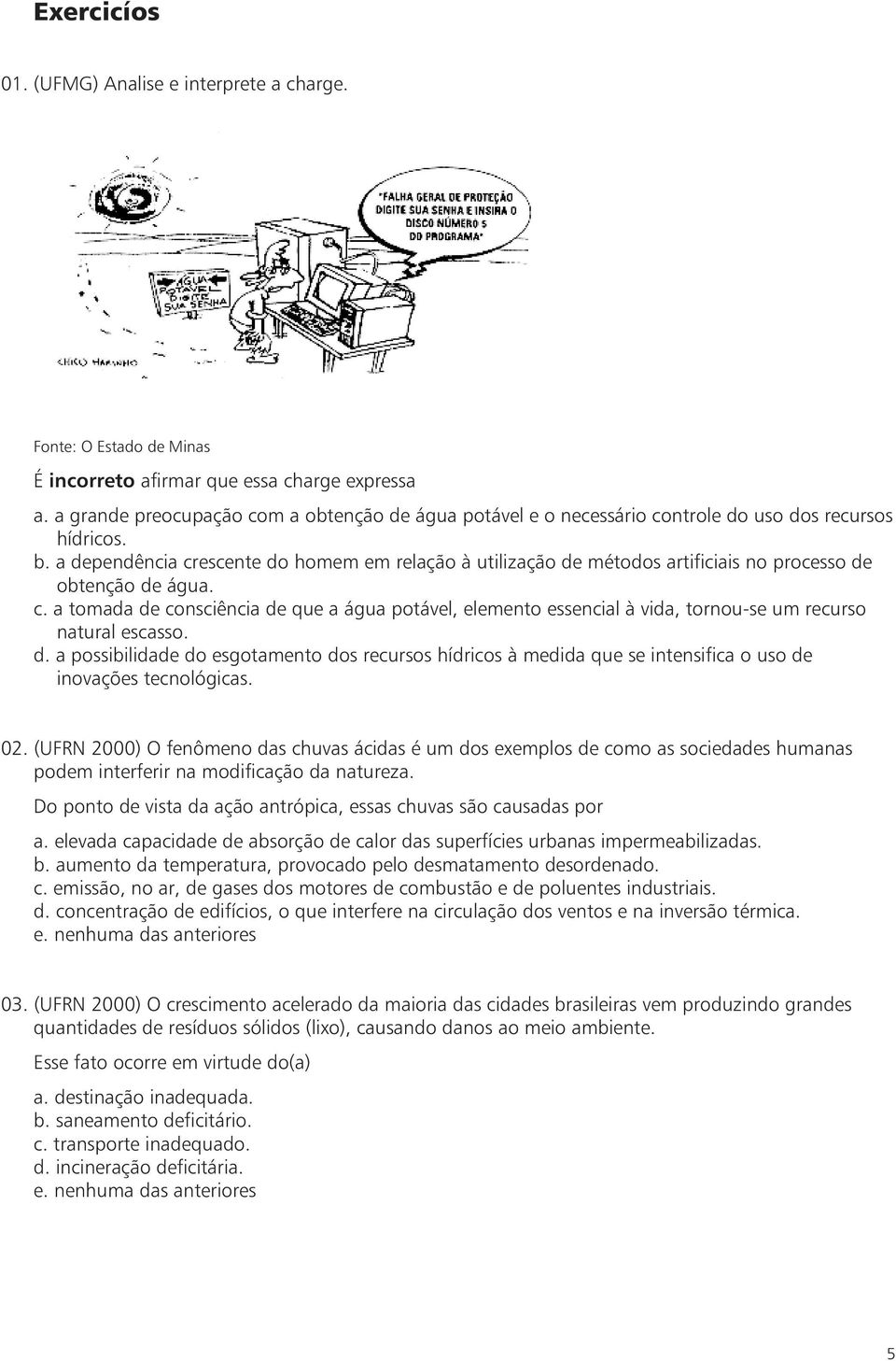 a dependência crescente do homem em relação à utilização de métodos artificiais no processo de obtenção de água. c. a tomada de consciência de que a água potável, elemento essencial à vida, tornou-se um recurso natural escasso.