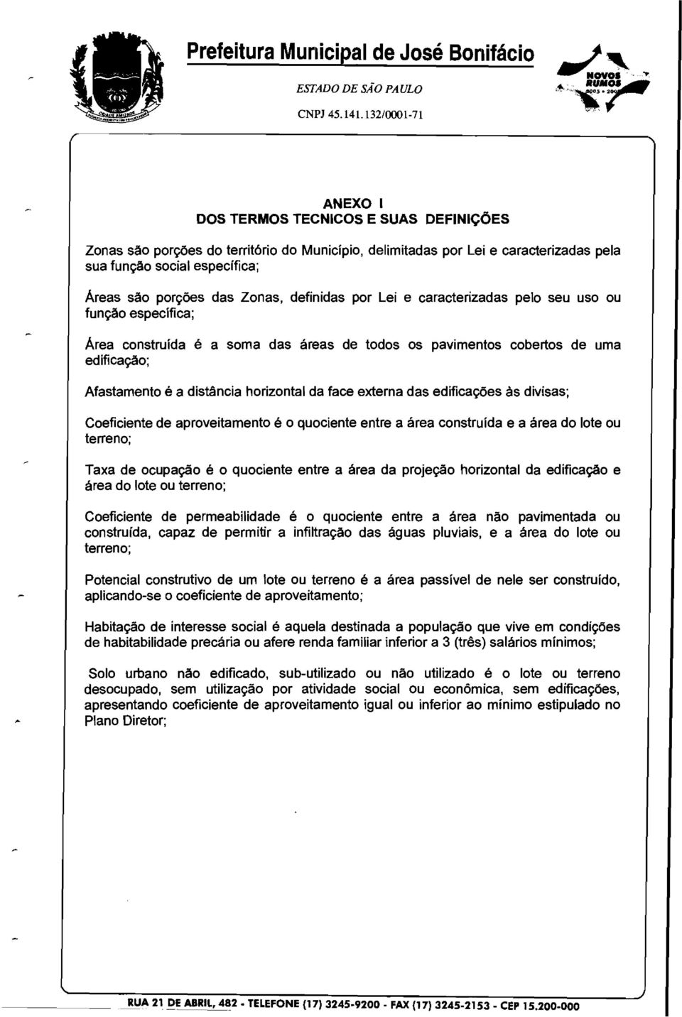 pr Lei e caracterizadas pel seu us u funga específica; Área cnstruída é a sa das áreas de tds s pavients cberts de ua edificaga; Afastaent é a distancia hrizntal da face externa das edificagóes as