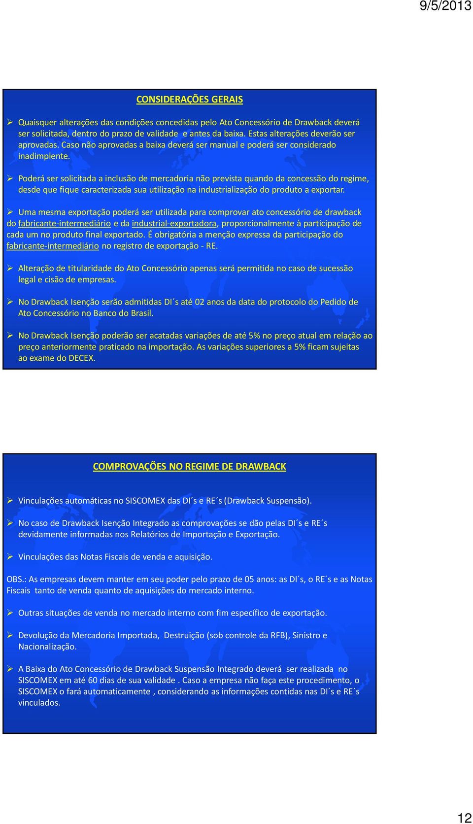 Poderá ser solicitada a inclusão de mercadoria não prevista quando da concessão do regime, desde que fique caracterizada sua utilização na industrialização do produto a exportar.