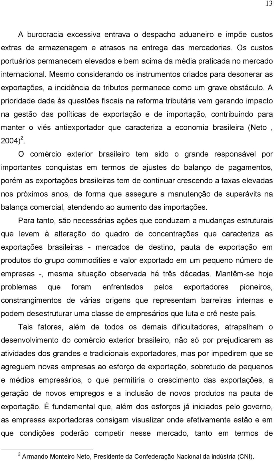 Mesmo considerando os instrumentos criados para desonerar as exportações, a incidência de tributos permanece como um grave obstáculo.