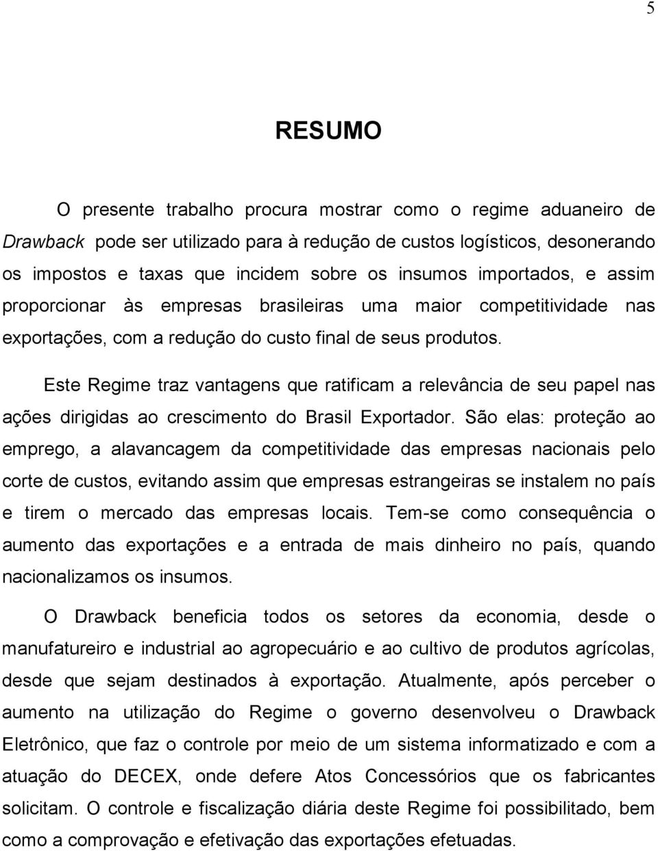 Este Regime traz vantagens que ratificam a relevância de seu papel nas ações dirigidas ao crescimento do Brasil Exportador.