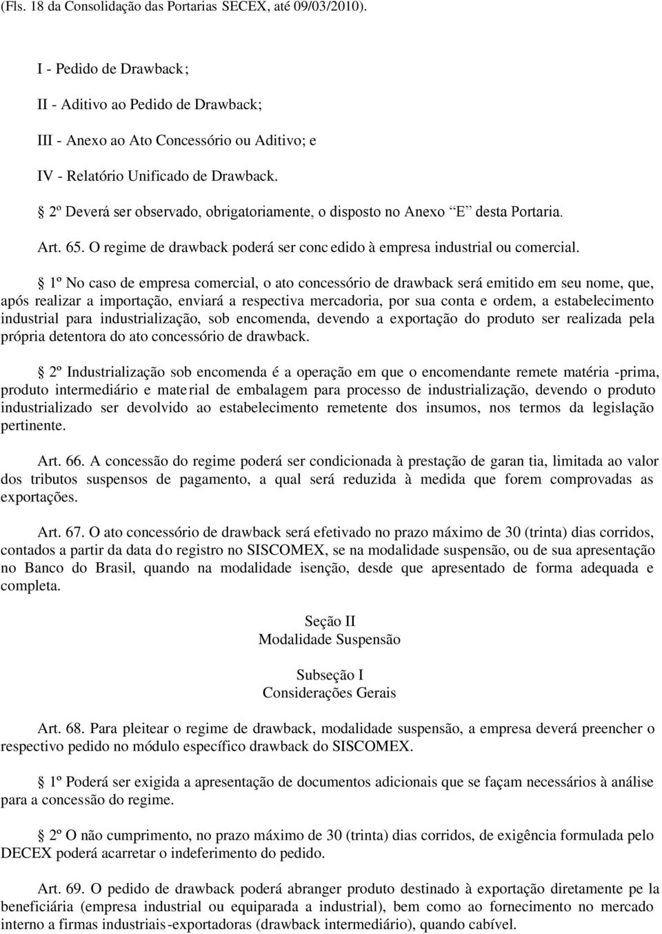 2º Deverá ser observado, obrigatoriamente, o disposto no Anexo E desta Portaria. Art. 65. O regime de drawback poderá ser conc edido à empresa industrial ou comercial.