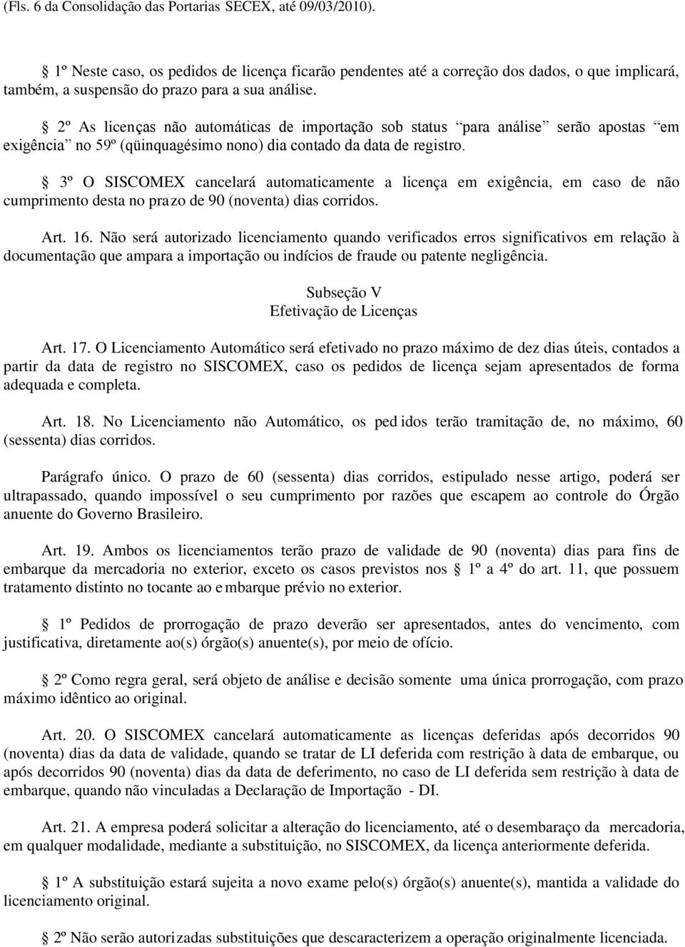 2º As licenças não automáticas de importação sob status para análise serão apostas em exigência no 59º (qüinquagésimo nono) dia contado da data de registro.