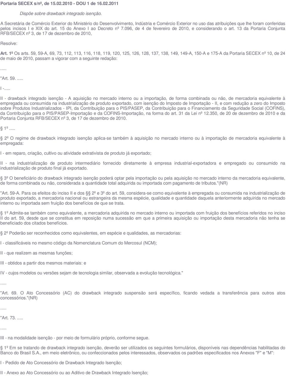 15 do Anexo I ao Decreto nº 7.096, de 4 de fevereiro de 2010, e considerando o art. 13 da Portaria Conjunta RFB/SECEX nº 3, de 17 de dezembro de 2010, Resolve: Art. 1º Os arts.