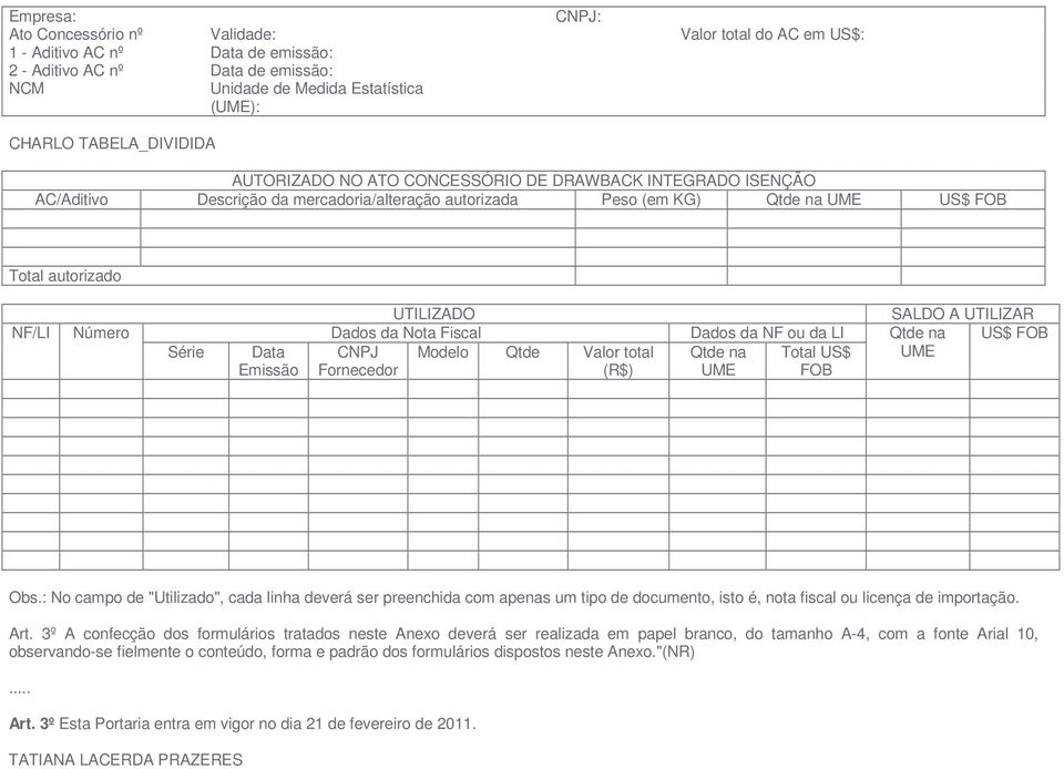 UTILIZAR NF/LI Número Dados da Nota Fiscal Dados da NF ou da LI Qtde na US$ FOB Série Data Emissão CNPJ Fornecedor Modelo Qtde Valor total (R$) Qtde na UME Total US$ FOB UME Obs.