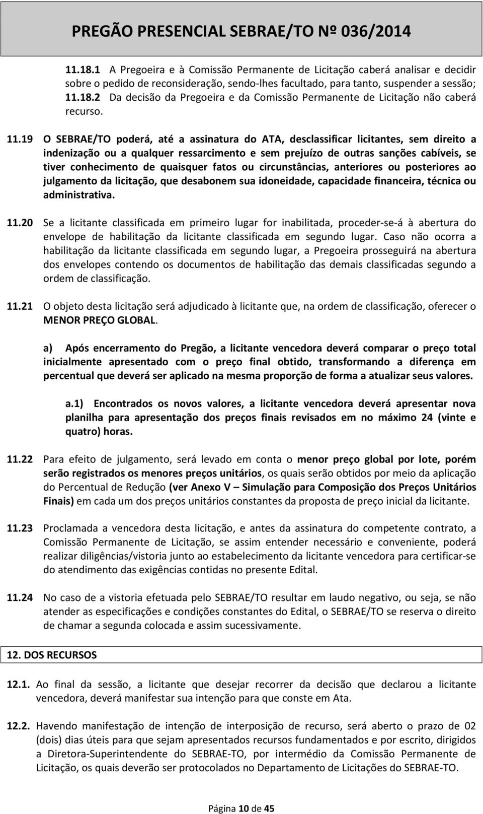 quaisquer fatos ou circunstâncias, anteriores ou posteriores ao julgamento da licitação, que desabonem sua idoneidade, capacidade financeira, técnica ou administrativa. 11.