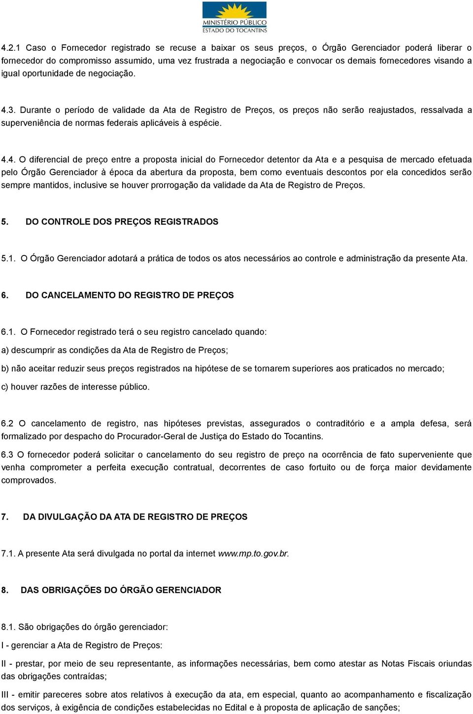 Durante o período de validade da Ata de Registro de Preços, os preços não serão reajustados, ressalvada a superveniência de normas federais aplicáveis à espécie. 4.