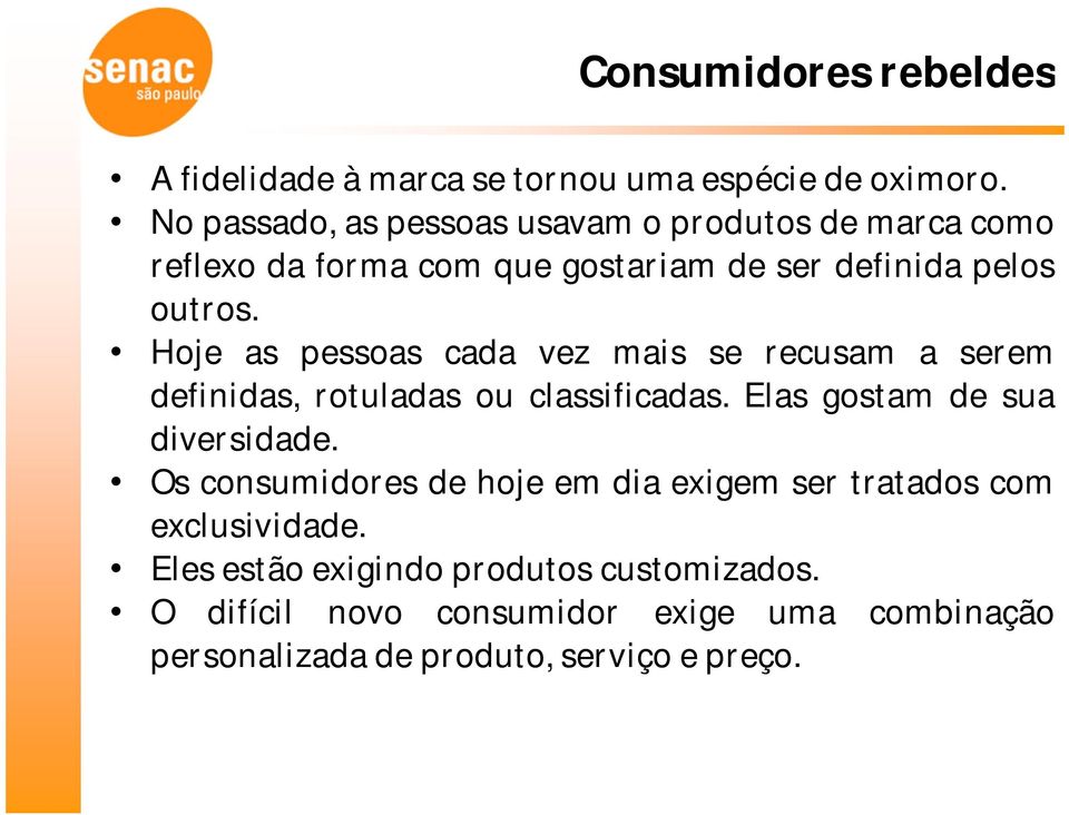 Hoje as pessoas cada vez mais se recusam a serem definidas, rotuladas ou classificadas. Elas gostam de sua diversidade.