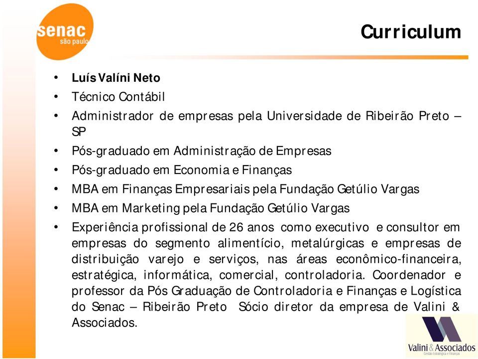 executivo e consultor em empresas do segmento alimentício, metalúrgicas e empresas de distribuição varejo e serviços, nas áreas econômico-financeira, estratégica,