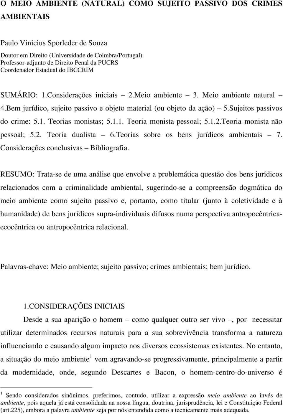 Sujeitos passivos do crime: 5.1. Teorias monistas; 5.1.1. Teoria monista-pessoal; 5.1.2.Teoria monista-não pessoal; 5.2. Teoria dualista 6.Teorias sobre os bens jurídicos ambientais 7.