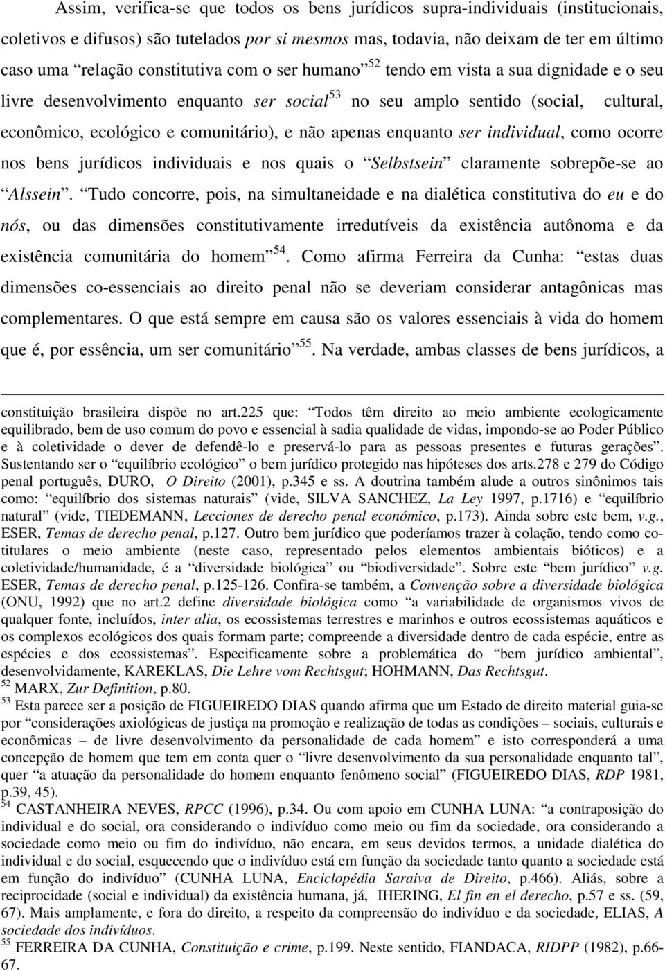 apenas enquanto ser individual, como ocorre nos bens jurídicos individuais e nos quais o Selbstsein claramente sobrepõe-se ao Alssein.