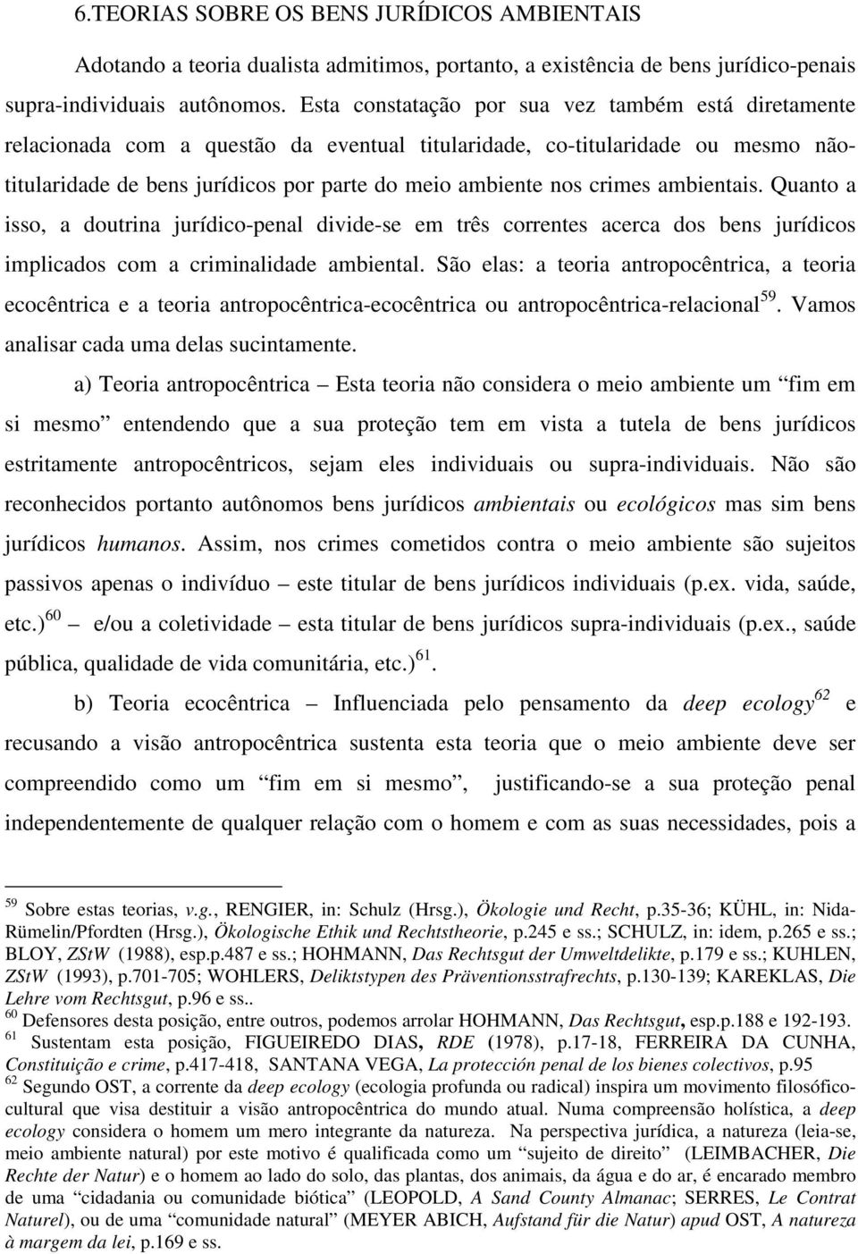 crimes ambientais. Quanto a isso, a doutrina jurídico-penal divide-se em três correntes acerca dos bens jurídicos implicados com a criminalidade ambiental.