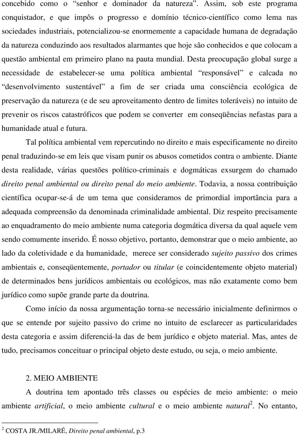 natureza conduzindo aos resultados alarmantes que hoje são conhecidos e que colocam a questão ambiental em primeiro plano na pauta mundial.