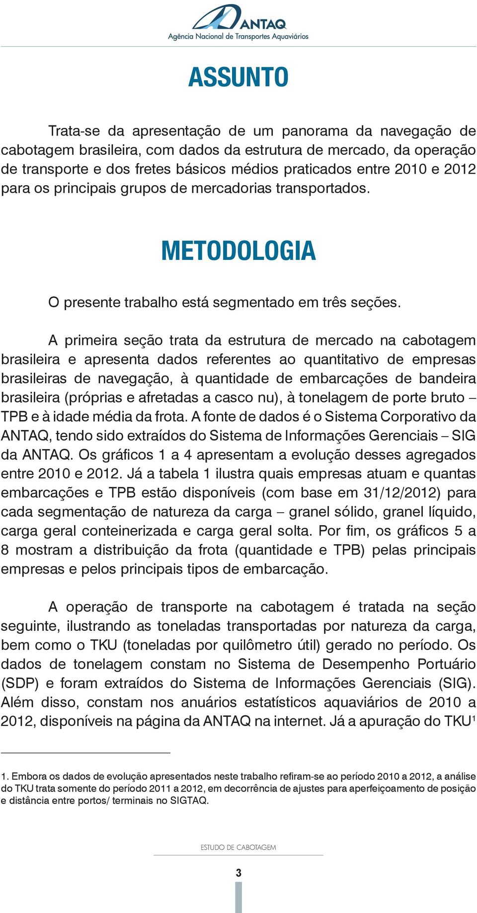 A primeira seção trata da estrutura de mercado na cabotagem brasileira e apresenta dados referentes ao quantitativo de empresas brasileiras de navegação, à quantidade de embarcações de bandeira