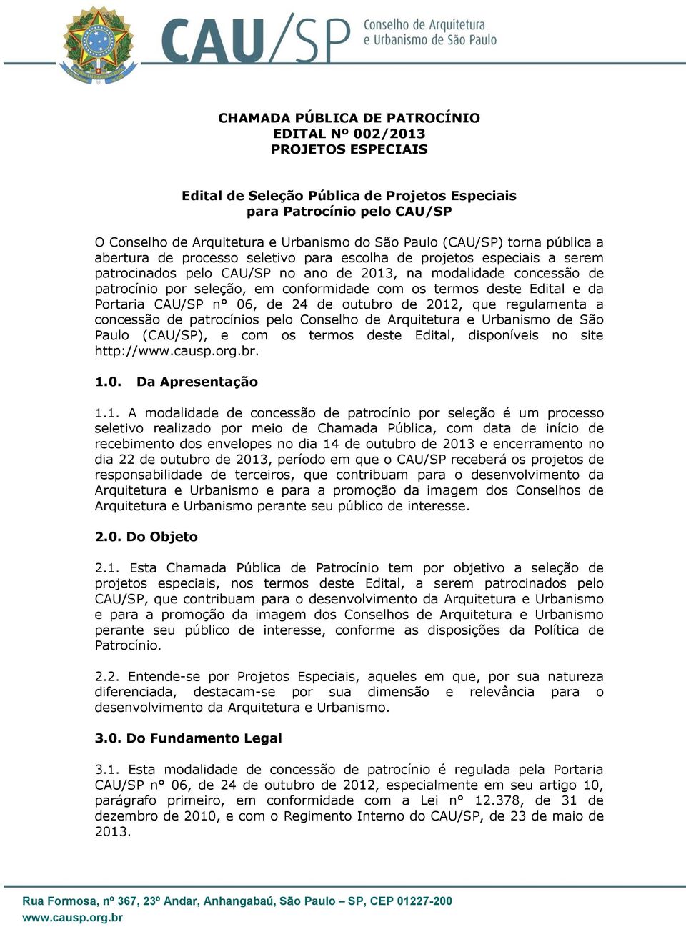 conformidade com os termos deste Edital e da Portaria CAU/SP n 06, de 24 de outubro de 2012, que regulamenta a concessão de patrocínios pelo Conselho de Arquitetura e Urbanismo de São Paulo (CAU/SP),