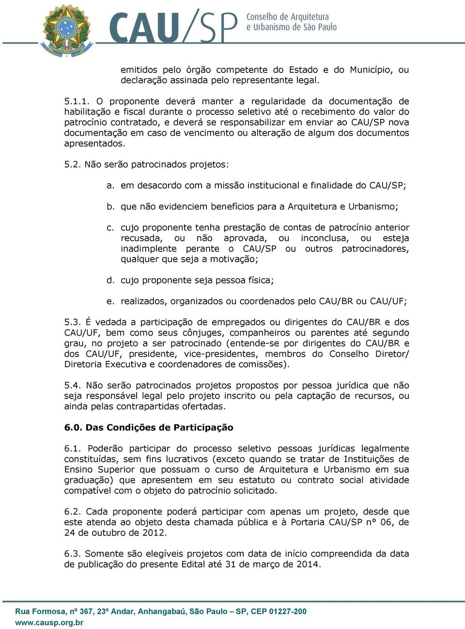 enviar ao CAU/SP nova documentação em caso de vencimento ou alteração de algum dos documentos apresentados. 5.2. Não serão patrocinados projetos: a.