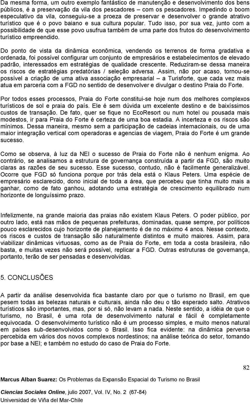 Tudo isso, por sua vez, junto com a possibilidade de que esse povo usufrua também de uma parte dos frutos do desenvolvimento turístico empreendido.