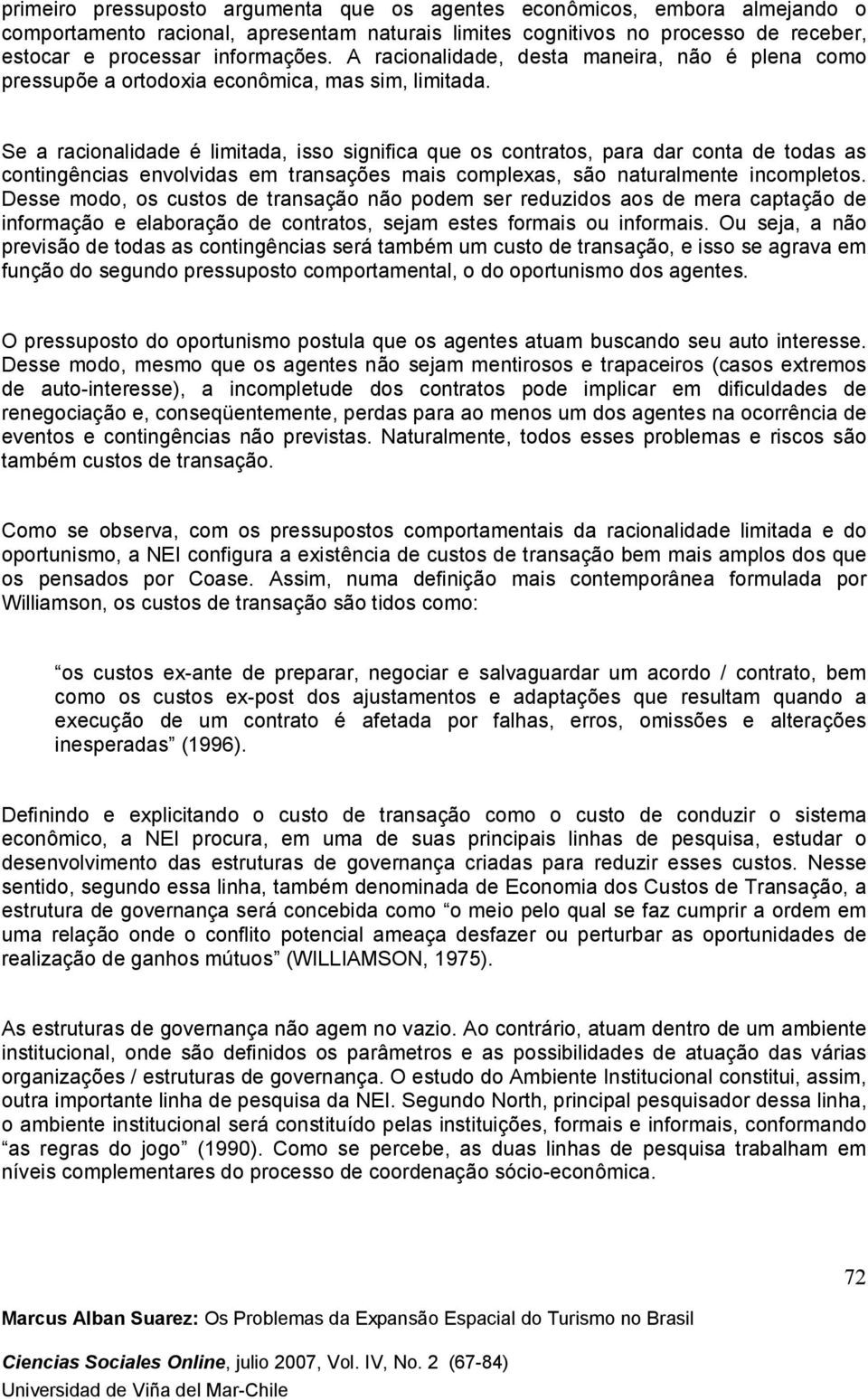 Se a racionalidade é limitada, isso significa que os contratos, para dar conta de todas as contingências envolvidas em transações mais complexas, são naturalmente incompletos.