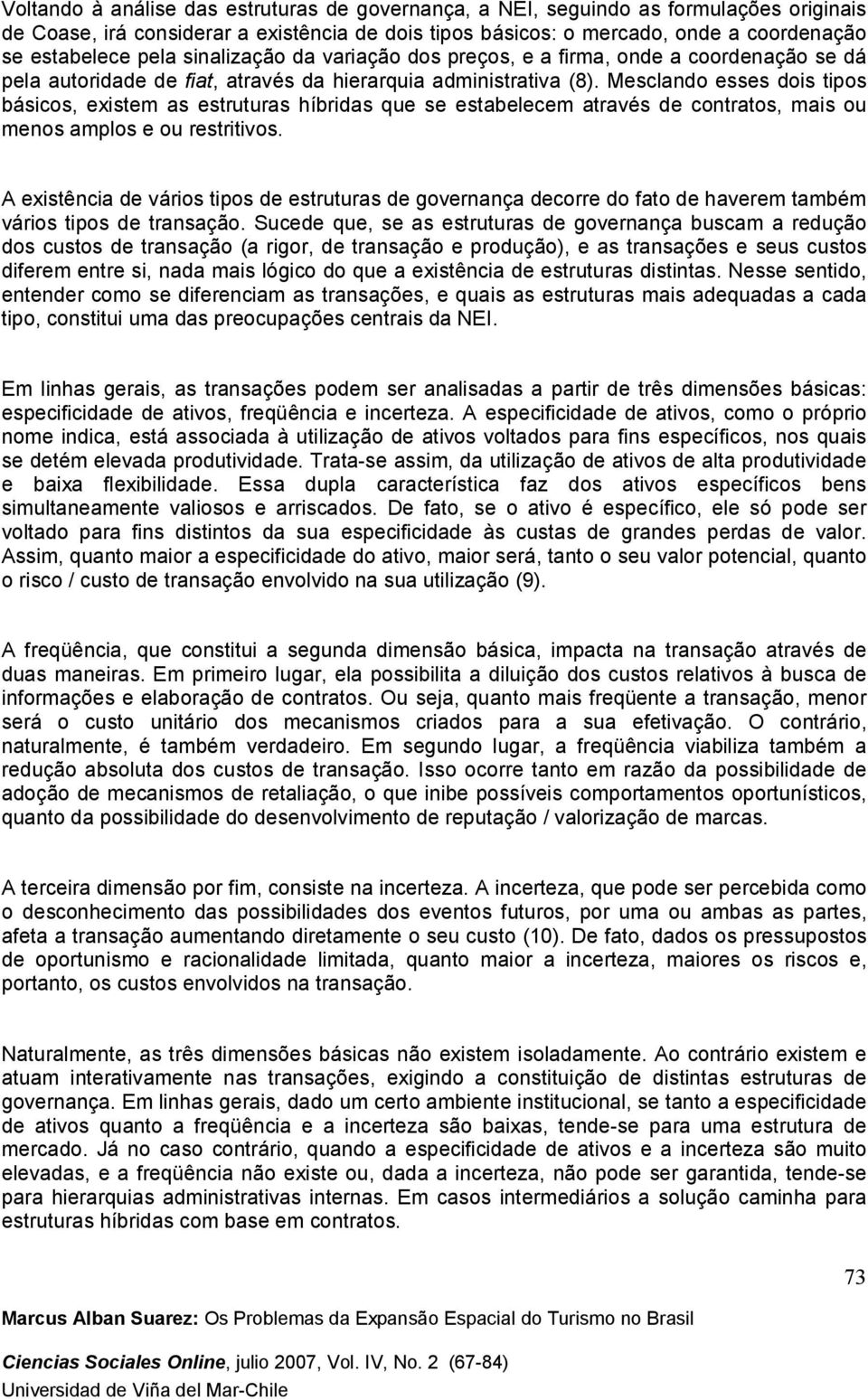 Mesclando esses dois tipos básicos, existem as estruturas híbridas que se estabelecem através de contratos, mais ou menos amplos e ou restritivos.