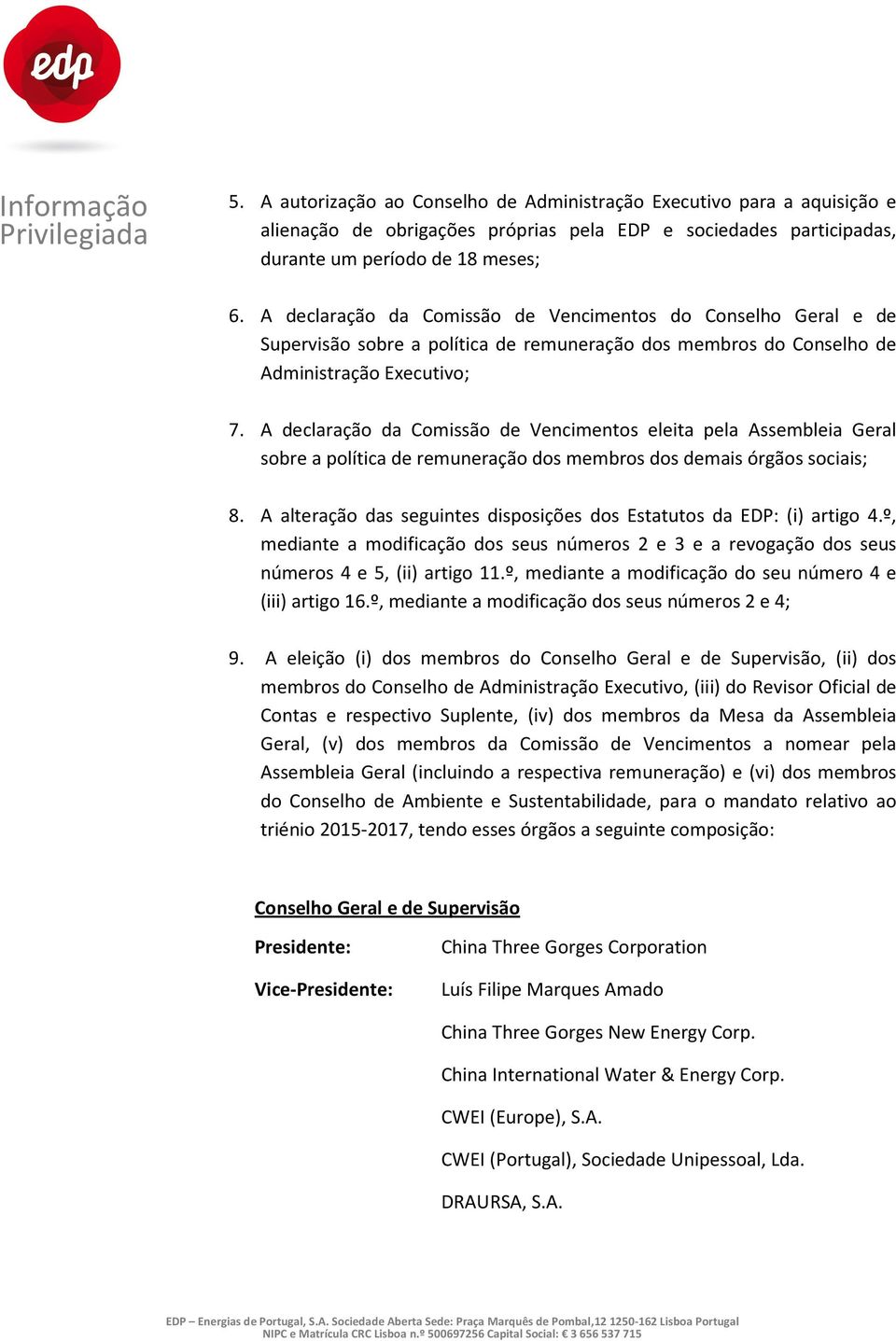 A declaração da Comissão de Vencimentos eleita pela Assembleia Geral sobre a política de remuneração dos membros dos demais órgãos sociais; 8.