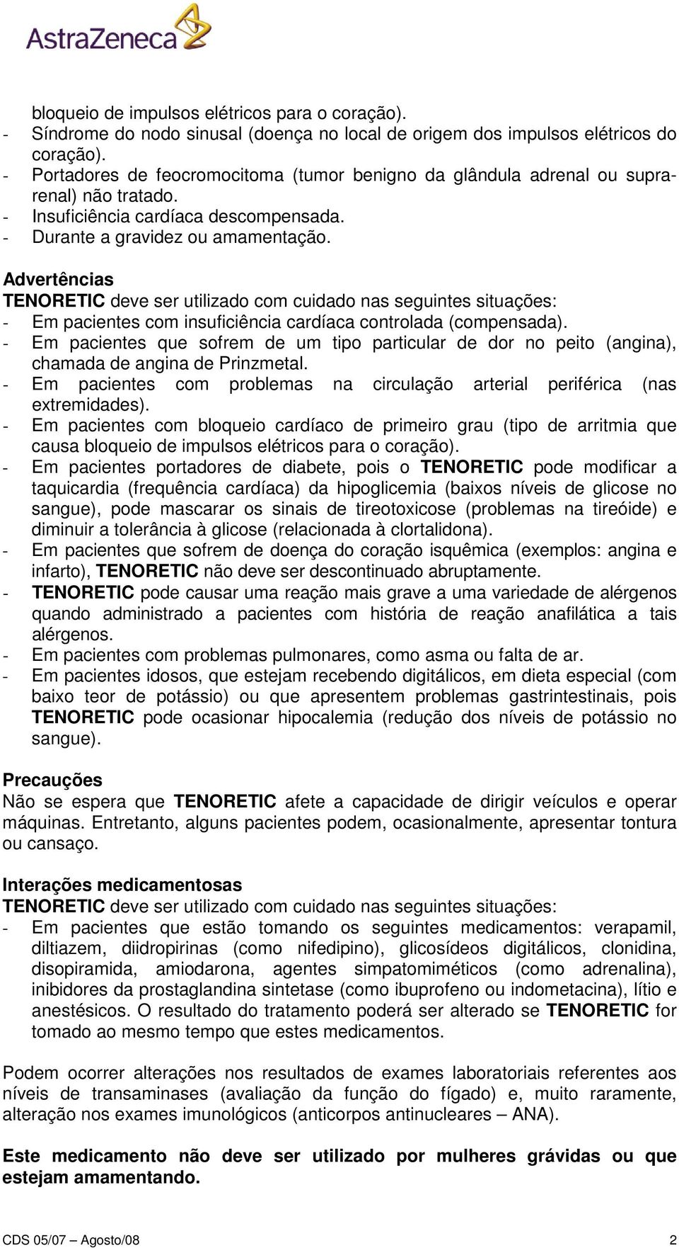 Advertências TENORETIC deve ser utilizado com cuidado nas seguintes situações: - Em pacientes com insuficiência cardíaca controlada (compensada).