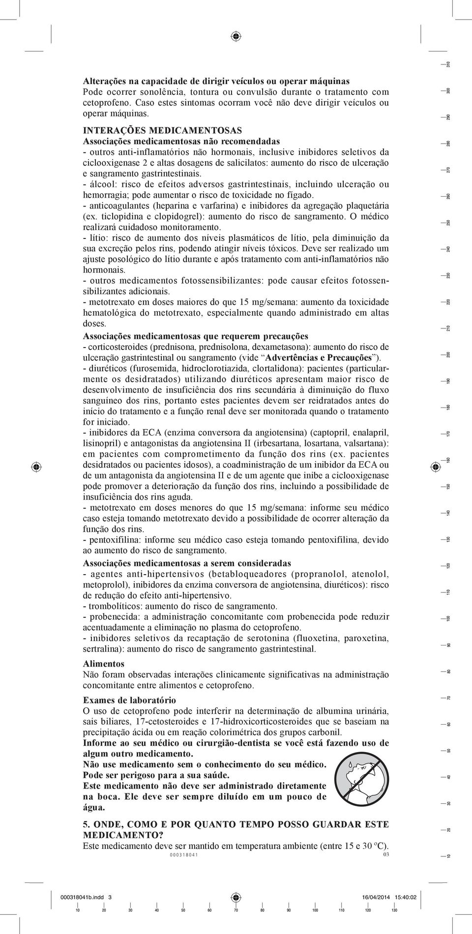 INTERAÇÕES MEDICAMENTOSAS Associações medicamentosas não recomendadas - outros anti-inflamatórios não hormonais, inclusive inibidores seletivos da ciclooxigenase 2 e altas dosagens de salicilatos: