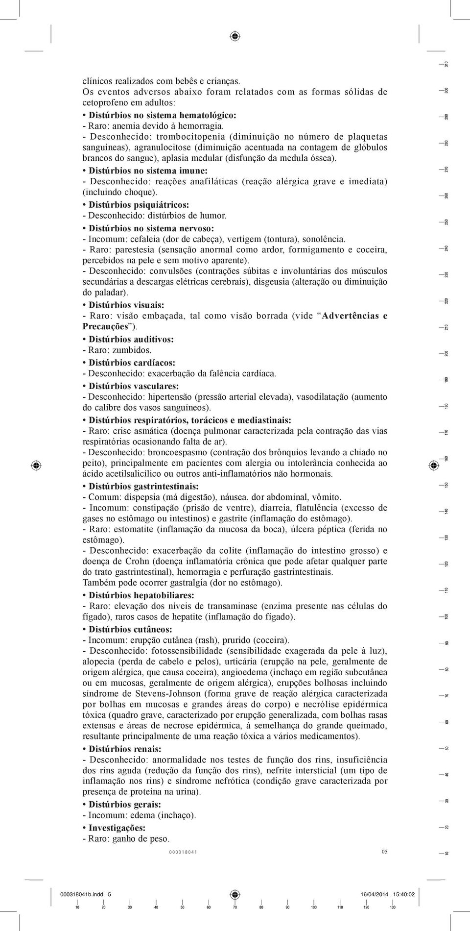 - Desconhecido: trombocitopenia (diminuição no número de plaquetas sanguíneas), agranulocitose (diminuição acentuada na contagem de glóbulos brancos do sangue), aplasia medular (disfunção da medula